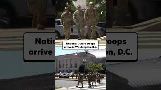 National Guard troops arrive in Washington, D.C.