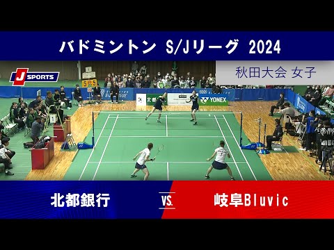 【秋田大会 女子ハイライト】北都銀行 vs. 岐阜Bluvic｜バドミントン S/Jリーグ 2024 #badminton