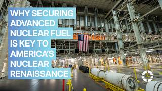Why Securing Advanced Nuclear Fuel Is Key to America's Nuclear Renaissance