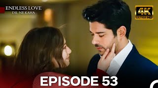 Endless Love Episode 53 - Dil Ne Kaha 4K (Hindi Dubbed)