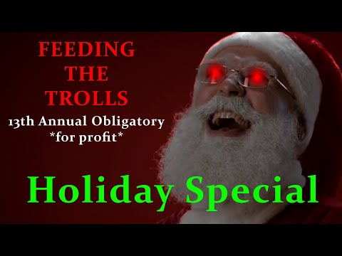 Feeding the Trolls 13th Annual Obligatory *for profit Holiday Special