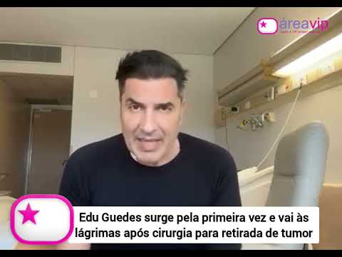 Edu Guedes surge pela primeira vez e vai às lágrimas após cirurgia para retirada de tumor