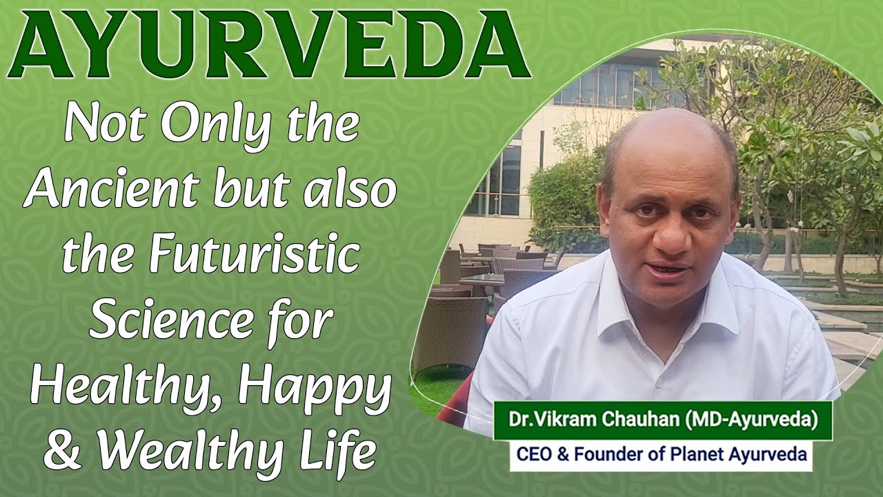 Watch Video AYURVEDA - Not Only the Ancient but also the Futuristic Science for Healthy, Happy & Wealthy Life