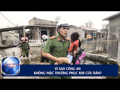 VÌ SAO CÔNG AN KHÔNG MẶC THƯỜNG PHỤC KHI CỨU DÂN | VietNamThoiBaoNews