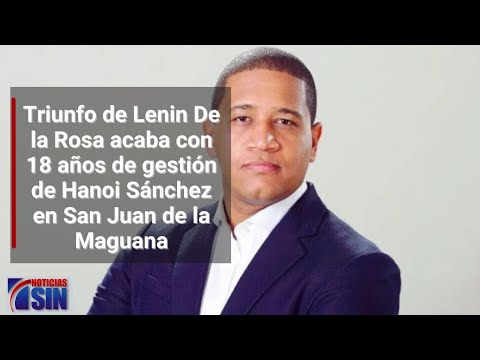 Triunfo de Lenin De la Rosa acaba con 18 años de gestión de Hanoi Sánchez en San Juan de la Maguana