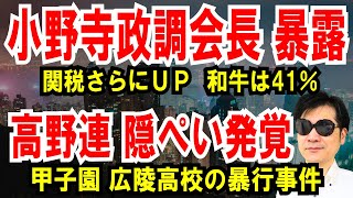 【小野寺政調会長 暴露】関税はさらに上がる！和牛は41%【高野連 隠ぺい発覚】甲子園・広陵高校の暴行事件