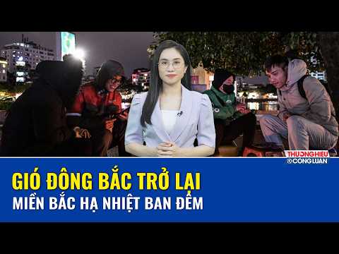 DỰ BÁO THỜI TIẾT TRƯA 2/3: Gió Đông Bắc trở lại, miền Bắc hạ nhiệt ban đêm