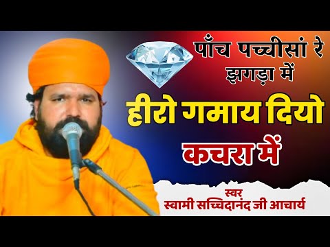 पाँच पच्चीसां रे झगड़ा में,हीरो गमाय दियो कचरा में ॥ Hiro Gmayo kachra ॥ Swami Sachchidanand Acharya