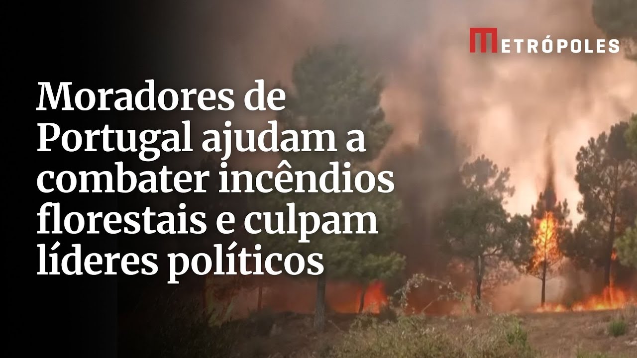 Moradores de Portugal ajudam a combater incêndios florestais e culpam líderes políticos