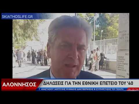 ΑΛΟΝΝΗΣΟΣ : ΔΗΛΩΣΕΙΣ ΓΙΑ ΤΗΝ ΕΘΝΙΚΗ ΕΠΕΤΕΙΟ ΤΟΥ `40 ΑΠΟ ΤΟΝ ΑΝΤΙΠΕΡΙΦΕΡΕΙΑΡΧΗ ΘΕΣΣΑΛΙΑΣ κ. ΓΙΑΝΝΗ ΑΝΑΣΤΑΣΙΟΥ