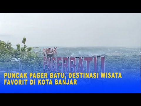 PUNCAK PAGER BATU, DESTINASI WISATA FAVORIT DI KOTA BANJAR