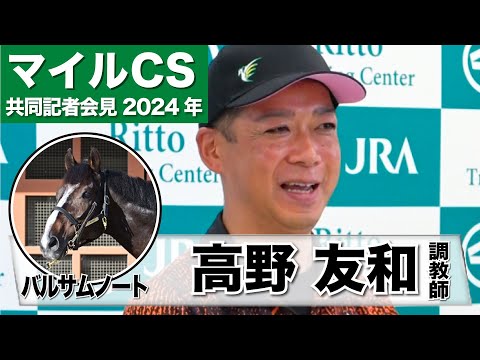 【マイルＣＳ2024】バルサムノート・高野友和調教師「スタートしていいリズムで走ることがキーポイント」「素質は感じるので全てが完璧に運べれば（勝利は）ある」《JRA共同会見》