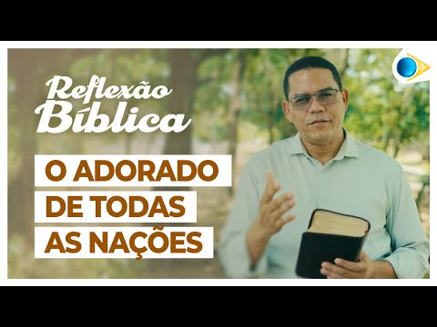 O Adorado de Todas As Nações | Reflexão Bíblica