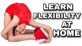 LEARN FLEXIBILITY At Home