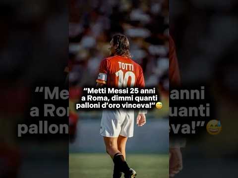 Totti:”Metti Messi 25 anni alla Roma, dimmi quanti palloni d’oro vinceva”😅 #calcio #totti #cassano