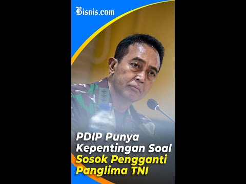 PDIP Punya Kepentingan Soal Sosok Pengganti Panglima TNI