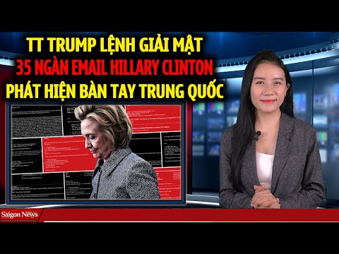 TT Trump GIẢI MẬT Công khai 35.000 Email của Hillary Clinton phát hiện bàn tay Trung quốc sau đó?