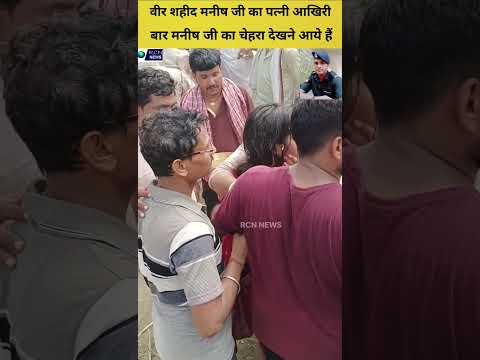 वीर शही*द मनीष जी का पत्नी आखिरी बार मनीष जी का चेहरा देखने आये हैं 🇮🇳🇮🇳🙏 RCN NEWS