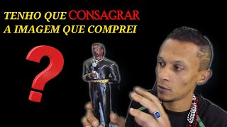 Tenho que CONSAGRAR a imagem que comprei
