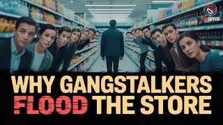Why Gangstalkers Flood the Store the Moment You Walk In