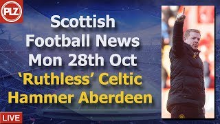 ‘Ruthless’ Celtic Hammer Aberdeen – Monday 28th October – PLZ Scottish News Bulletin