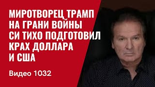 Миротворец Трамп на грани войны / Си тихо подготовил крах доллара и США /№1032/ Юрий Швец