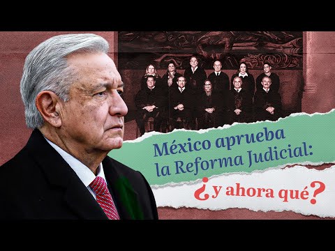 ¿Qué significa la aprobación de la Reforma Judicial en México?