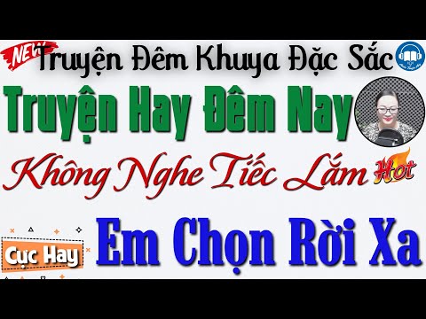 Truyện hay đêm nay - Không nghe tiếc lắm: " Em Chọn Rời Xa " | Nghe kể truyện đêm khuya Việt Nam