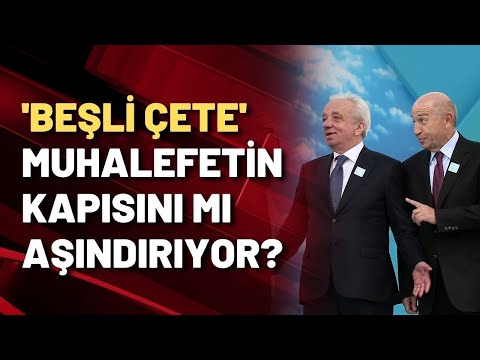 'BEŞLİ ÇETE' MUHALEFETİN KAPISINI MI AŞINDIRIYOR?