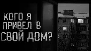 КОГО Я ПРИВЁЛ В СВОЙ ДОМ? | страшные истории | ужасы | мистика