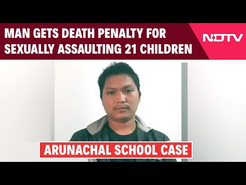 Arunachal News | Man Gets Death Penalty For Sexually Assaulting 21 Children In Arunachal School