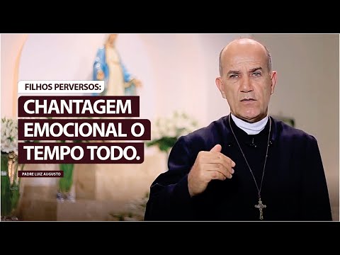 Padre Luiz Augusto: Filhos perversos - chantagem emocional o tempo todo