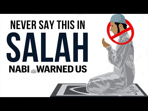 DO NOT EVER SAY THIS IN SALAH, PROPHET (ﷺ) WARNED US