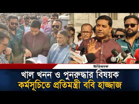 খাল খনন ও পুনরুদ্ধার বিষয়ক কর্মসূচিতে প্রতিমন্ত্রী ববি হাজ্জাজ | Bobby Hajjaj | Ittefaq