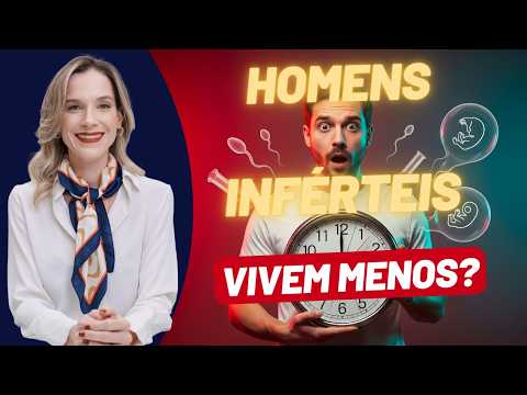 HOMENS INFÉRTEIS VIVEM MENOS? DESCUBRA JÁ!