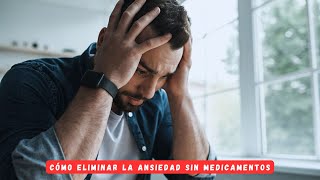 Cómo eliminar la ansiedad sin medicamentos