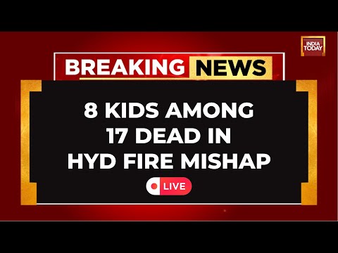 Hyderabad Fire Mishap LIVE: 8 Kids Among 17 Ded In Hyd Fire Mishap | Hyderabad News | India Today