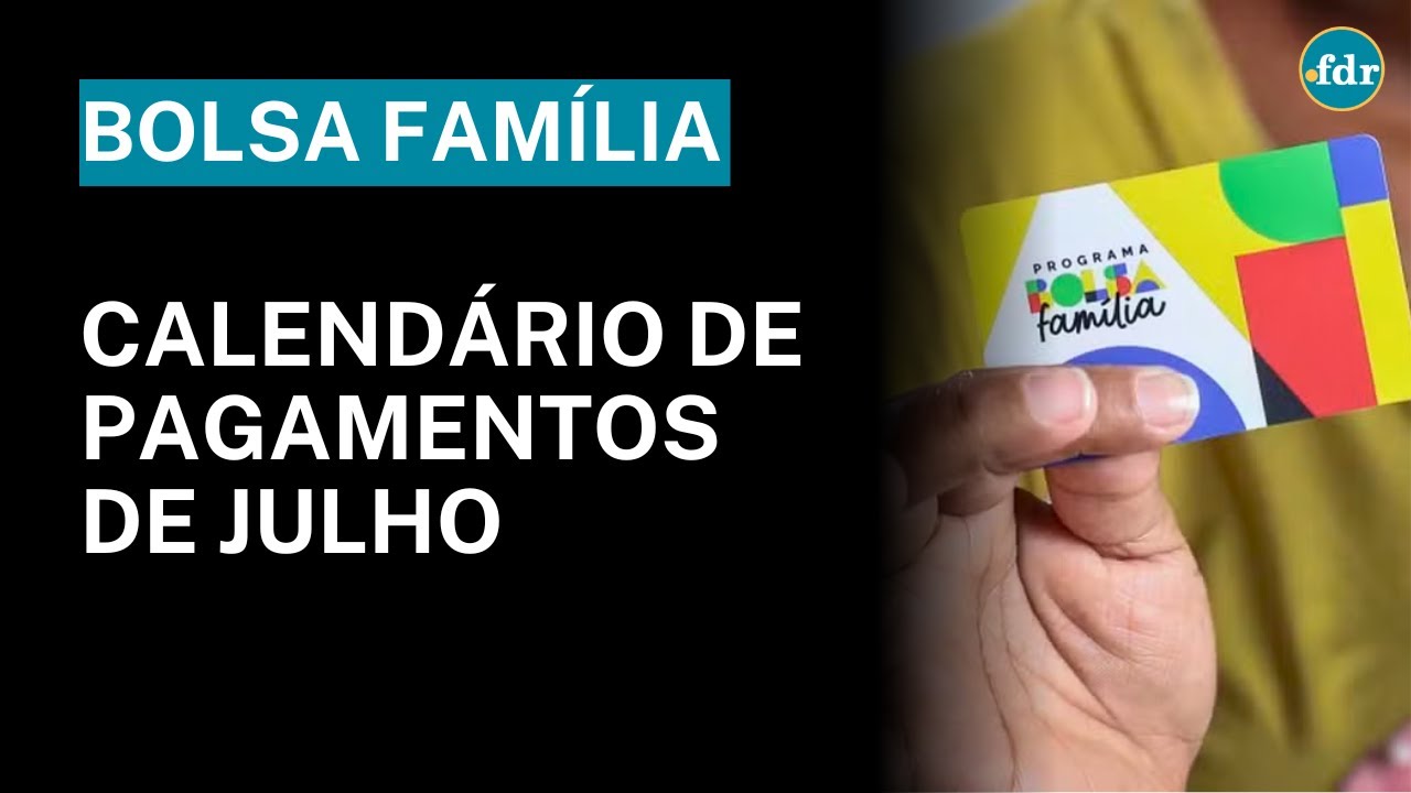 BOLSA FAMÍLIA JULHO 2025 VEJA CALENDÁRIO COMPLETO DE PAGAMENTO