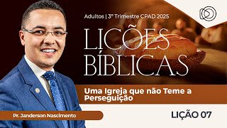 EBD Lição 7 Uma Igreja que não teme a Perseguição - Aula dos Adultos CPAD