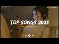 Top 20 hits 2025 playlist ~ Trending music 2025 ~ Best songs 2025 updated weekly (Tiktok Hits)