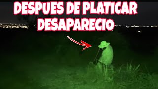Un señor desapareció después de que platicamos 