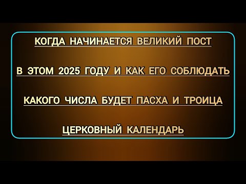 Когда начинается Великий пост в этом 2025 г | Какого числа будет Пасха, Троица в церковном календаре