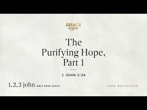 The Purifying Hope, Part 1 (1 John 2:28) [Audio Only]