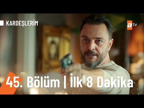 Kardeşlerim 45. Bölüm İlk 8 Dakika