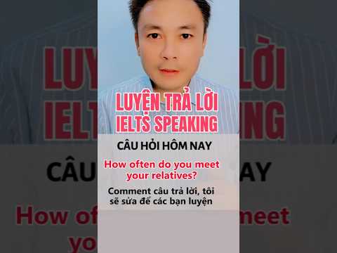 4. How often do you meet your relatives? || Luyện trả lời câu hỏi IELTS SPEAKING