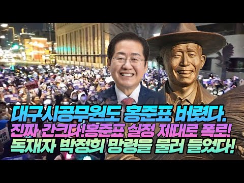 대구시 공무원도 홍준표 버렸다! 진짜 간크다!홍준표 실정 제대로 폭로! 독재자 박정희 망령을 불러 들었다!