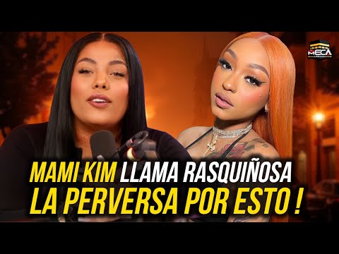 MAMI KIM LLAMA RASQUIÑOSA A LA PERVERSA POR ESTO !