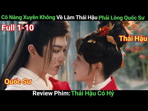 [Review Phim] Thái Hậu Có Hỷ | Tập 1-10 | Cô Nàng Xuyên Không Về Làm Thái Hậu Phải Lòng Quốc Sư