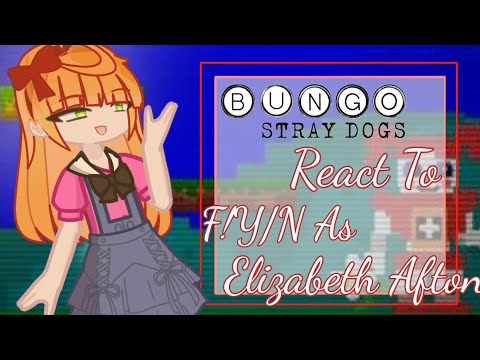 Bsd React To Fem!Y/N As Elizabeth Afton•| BSD X FNAF|• WIP •| 2.0|•