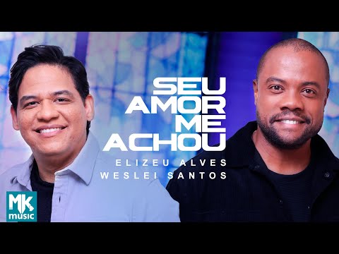 Elizeu Alves e Weslei Santos - Seu Amor Me Achou (Ao Vivo) (Clipe Oficial MK Music)
